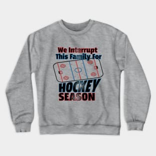 We Interrupt This Family for Hockey Season Crewneck Sweatshirt